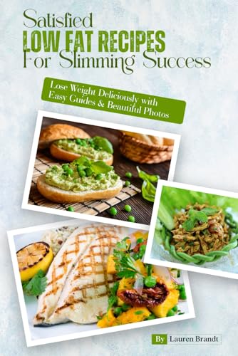 Satisfied Low Fat Recipes for Slimming Success: Lose Weight Deliciously with Easy Guides & Beautiful Photos von Independently published