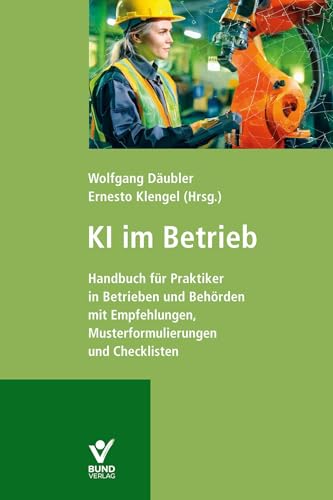 KI im Betrieb: Handbuch für Praktiker in Betrieben und Behörden – mit Empfehlungen, Musterformulierungen und Checklisten KI im Betrieb: Handbuch für Praktiker in Betrieben und Behörden – mit Empfehlungen, Musterformulierungen und Checklisten von Bund-Verlag