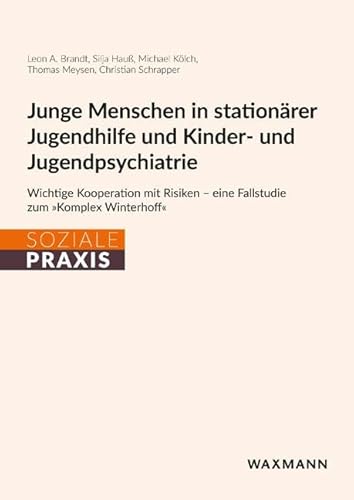 Junge Menschen in stationärer Jugendhilfe und Kinder- und Jugendpsychiatrie: Wichtige Kooperation mit Risiken – eine Fallstudie zum »Komplex Winterhoff« (Soziale Praxis) von Waxmann