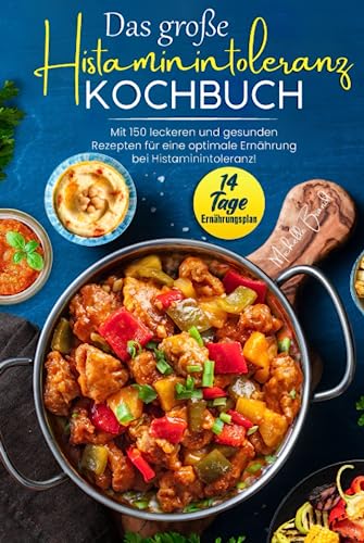 Das große Histaminintoleranz Kochbuch: Mit 150 leckeren und gesunden Rezepten für eine optimale Ernährung bei Histaminintoleranz! Inkl. 14 Tage Ernährungsplan von Independently published