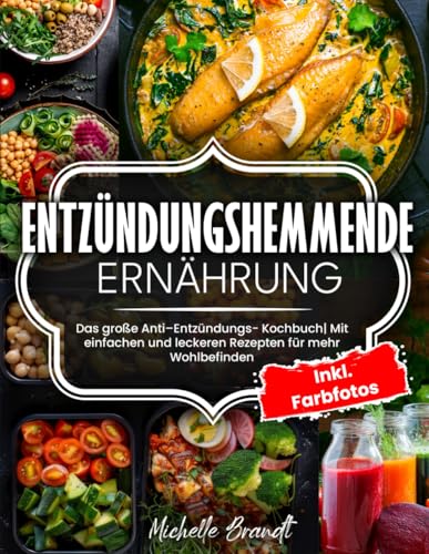 ENTZÜNDUNGSHEMMENDE ERNÄHRUNG: Das große Anti – Entzündungs - Kochbuch| Mit einfachen und leckeren Rezepten für mehr Wohlbefinden| Inkl. Farbfotos von Independently published