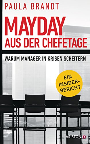 Mayday aus der Chefetage: Warum Manager in Krisen scheitern: Warum Manager in Krisen scheitern. Ein Insider-Bericht