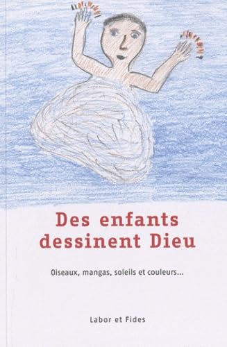 Des enfants dessinent Dieu: Oiseaux, mangas, soleils et couleurs...