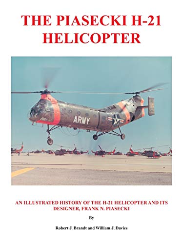 The Piasecki H-21 Helicopter: An Illustrated History of the H-21 Helicopter and Its Designer, Frank N. Piasecki von Trafford Publishing