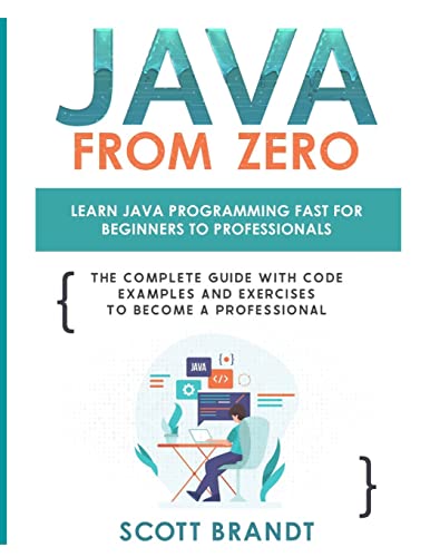 Java From Zero: Learn Java Programming Fast for Beginners to Professionals: The Complete Guide With Code Examples and Exercises to Become a Professional: null