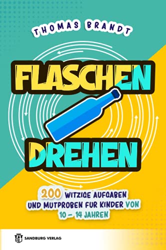 Flaschendrehen: 200 witzige Aufgaben und Mutproben für Kinder von 10-14 Jahren von Sandburg Verlag