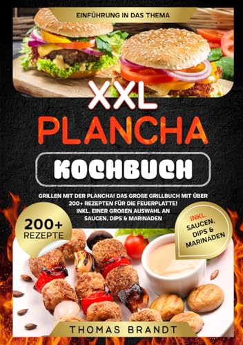 XXL Plancha Kochbuch: Grillen mit der Plancha! Das große Grillbuch mit über 200+ Rezepten für die Feuerplatte! Inkl. einer großen Auswahl an Saucen, Dips & Marinaden von Independently published