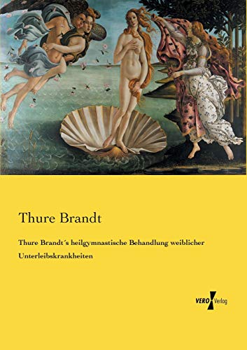 Thure Brandt´s heilgymnastische Behandlung weiblicher Unterleibskrankheiten von Vero Verlag