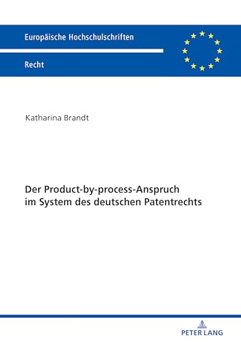 Der Product-by-process-Anspruch im System des deutschen Patentrechts: Dissertationsschrift (Europäische Hochschulschriften Recht, Band 6054) von Peter Lang Gmbh, Internationaler Verlag Der Wissenschaften