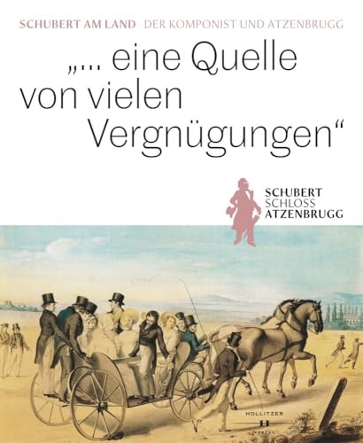 „… eine Quelle von vielen Vergnügungen“: Schubert am Land. Der Komponist und Atzenbrugg von Hollitzer Wissenschaftsv.