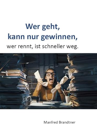 Wer geht, kann nur gewinnen,: Wer rennt, ist schneller weg.