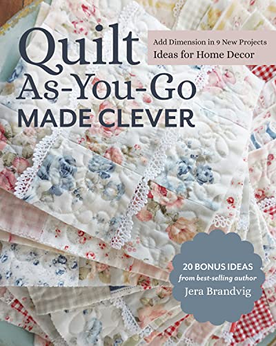 Quilt As-you-go Made Clever: Add Dimension in 9 New Projects: Ideas for Home Decor