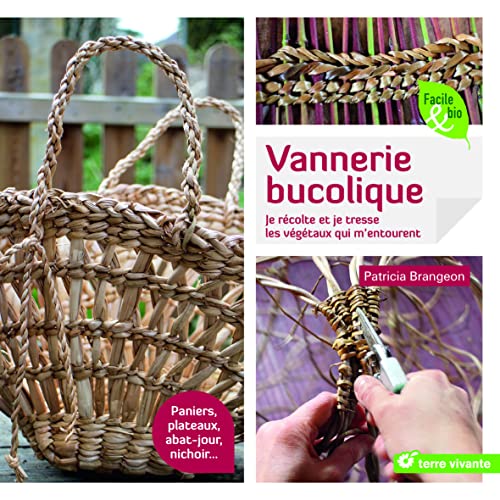 Vannerie bucolique: Je récolte et je tresse les végétaux qui m'entourent
