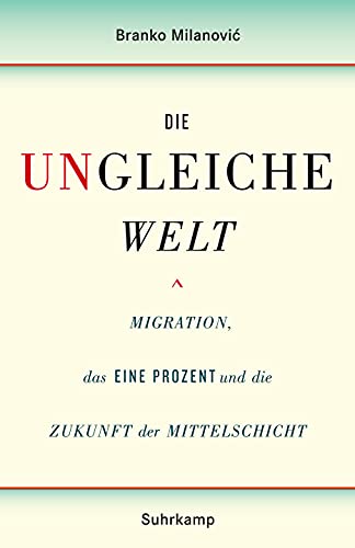 Die ungleiche Welt: Migration, das Eine Prozent und die Zukunft der Mittelschicht von Suhrkamp Verlag AG