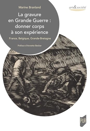 La gravure en Grande Guerre : donner corps à son expérience: France, Belgique, Grande-Bretagne von PU RENNES