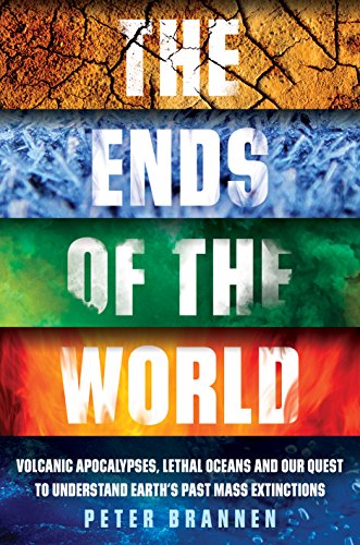 The Ends of the World: Volcanic Apocalypses, Lethal Oceans and Our Quest to Understand Earth’s Past Mass Extinctions