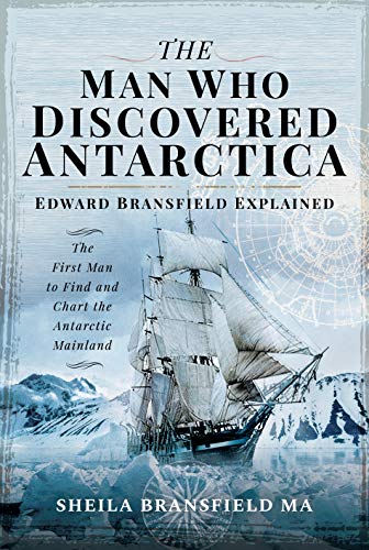 The Man Who Discovered Antarctica: Edward Bransfield Explained - the First Man to Find and Chart the Antarctic Mainland von Frontline Books