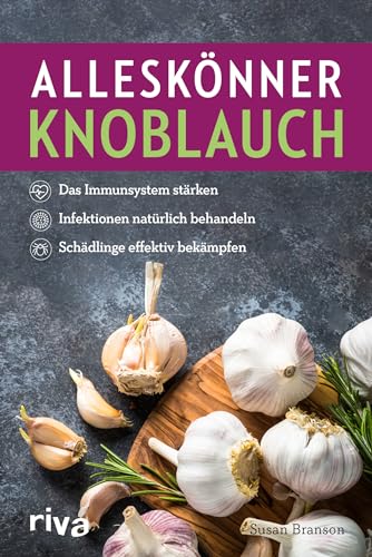 Alleskönner Knoblauch: Das Immunsystem stärken, Infektionen natürlich behandeln, Schädlinge effektiv bekämpfen von RIVA