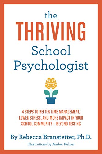 The Thriving School Psychologist: 4 Steps to Better Time Management, Lower Stress, and More Impact in Your School Community--Beyond Testing