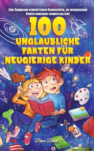 100 unglaubliche Fakten für neugierige Kinder: Eine Sammlung verblüffender Kuriositäten, die wissbegierige Kinder unbedingt kennen sollten: Eine ... für Kinder, Jugendliche und Erwachsene) 100 unglaubliche Fakten für neugierige Kinder: Eine Sammlung verblüffender Kuriositäten, die wissbegierige Kinder unbedingt kennen sollten: Eine ... für Kinder, Jugendliche und Erwachsene)