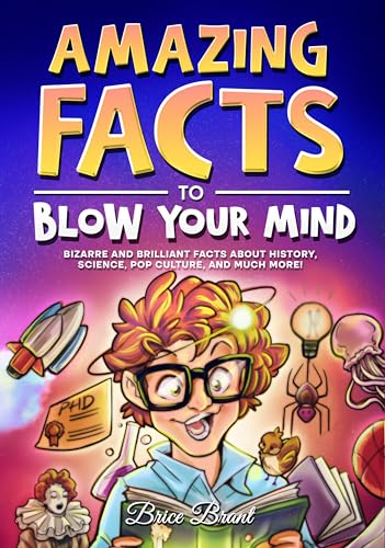 Amazing Facts to Blow Your Mind: Bizarre and Brilliant Facts about History, Science, Pop Culture, and much more! (Ageless Explorers Series: Fun Facts for Kids, Teens, and Adults, Band 1)