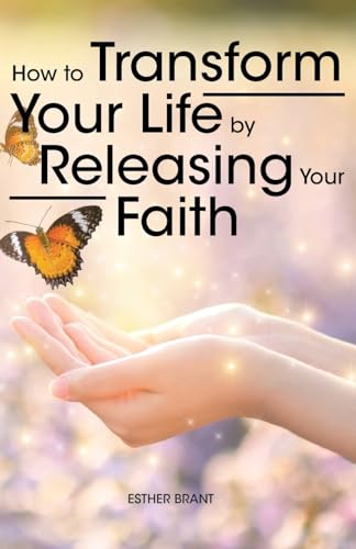 How to Transform Your Life by Releasing Your Faith von Christian Faith Publishing