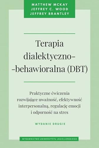 Terapia dialektyczno-behawioralna (DBT): Praktyczne ćwiczenia rozwijające uważność, efektywność interpersonalną, regulację emocji i odporność