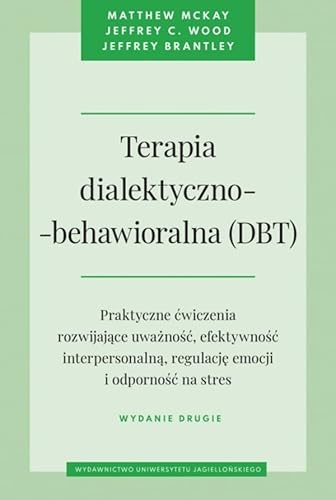 Terapia dialektyczno-behawioralna (DBT): Praktyczne ćwiczenia rozwijające uważność, efektywność interpersonalną, regulację emocji i odporność von Wydawnictwo Uniwersytetu Jagiellońskiego