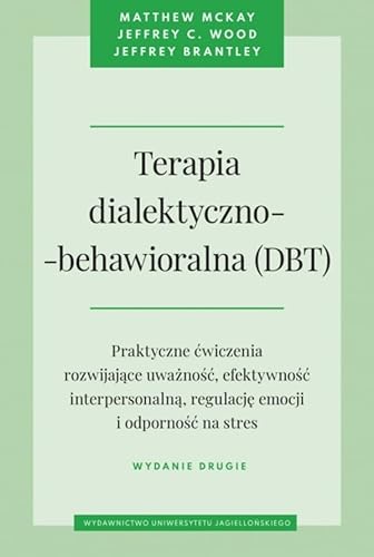 Terapia dialektyczno-behawioralna (DBT): Praktyczne ćwiczenia rozwijające uważność, efektywność interpersonalną, regulację emocji i odporność na stres