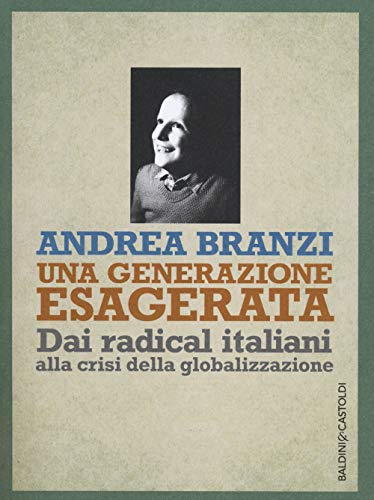Una generazione esagerata. Dai radical italiani alla crisi della globalizzazione (I saggi)