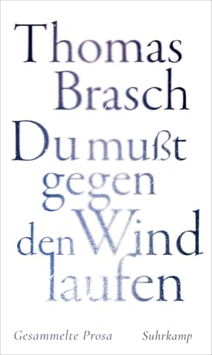 »Du mußt gegen den Wind laufen«: Gesammelte Prosa | Zwischen Poesie und Rebellion – Texte aus vier Jahrzehnten »Du mußt gegen den Wind laufen«: Gesammelte Prosa | Zwischen Poesie und Rebellion – Texte aus vier Jahrzehnten von Suhrkamp Verlag