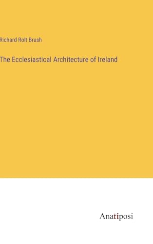 The Ecclesiastical Architecture of Ireland von Anatiposi Verlag