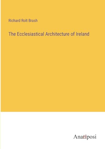 The Ecclesiastical Architecture of Ireland von Anatiposi Verlag