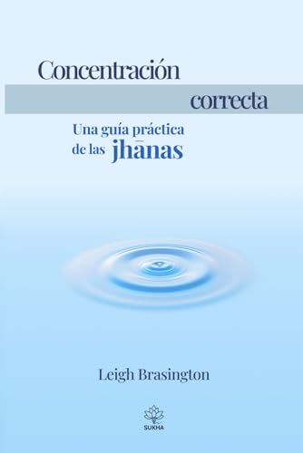 Concentración correcta: Una guía práctica de las jhānas: Una guía práctica de las jhanas von Sukha