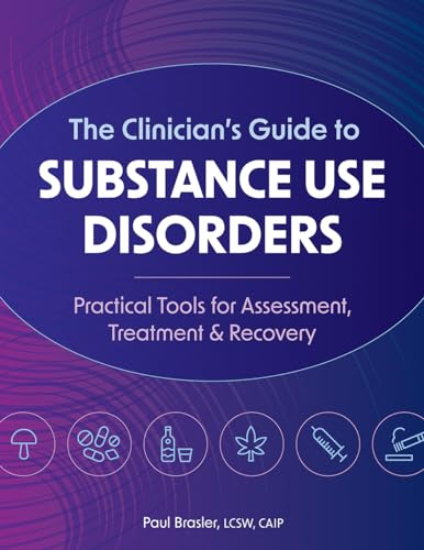 The Clinician’s Guide to Substance Use Disorders: Practical Tools for Assessment, Treatment & Recovery