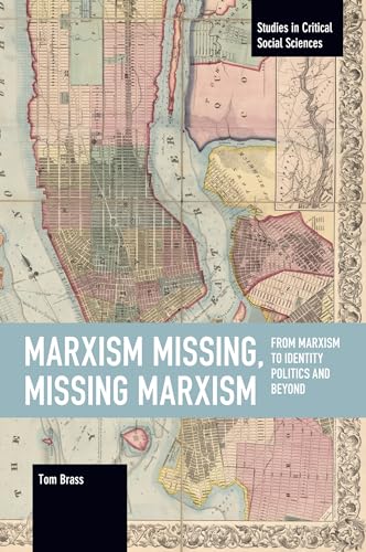 Marxism Missing, Missing Marxism: From Marxism to Identity Politics and Beyond (Studies in Critical Social Sciences)