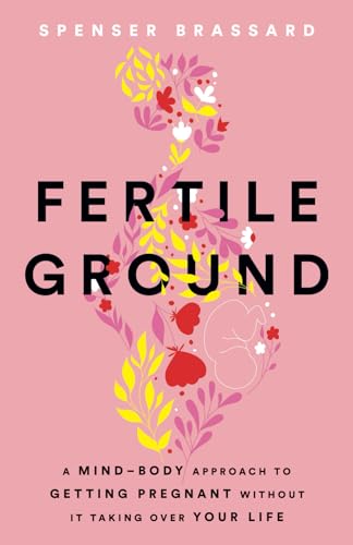 Fertile Ground: A Mind-Body Approach to Getting Pregnant without It Taking over Your Life von Houndstooth Press