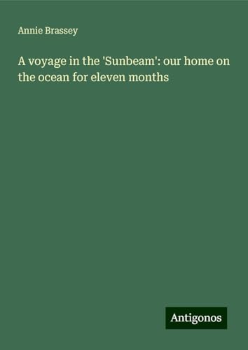 A voyage in the 'Sunbeam': our home on the ocean for eleven months von Antigonos Verlag
