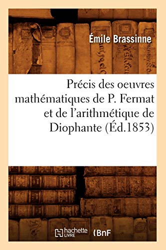 Precis Des Oeuvres Mathematiques de P. Fermat Et de l'Arithmetique de Diophante (Ed.1853) (Sciences) von HACHETTE LIVRE