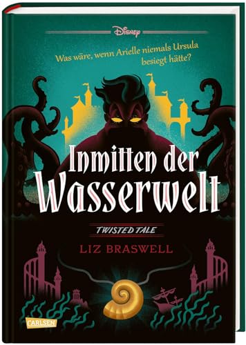 Disney. Twisted Tales: Inmitten der Wasserwelt (Arielle): Was wäre, wenn Arielle niemals Ursula besiegt hätte? | Der Märchen-Klassiker mal anders - für Fans der Villains von Carlsen