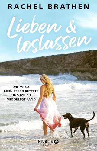 Lieben und loslassen: Wie Yoga mein Leben rettete und ich zu mir selbst fand von Knaur Balance