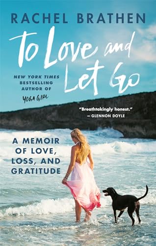 To Love and Let Go: A Memoir of Love, Loss, and Gratitude from Yoga Girl To Love and Let Go: A Memoir of Love, Loss, and Gratitude from Yoga Girl