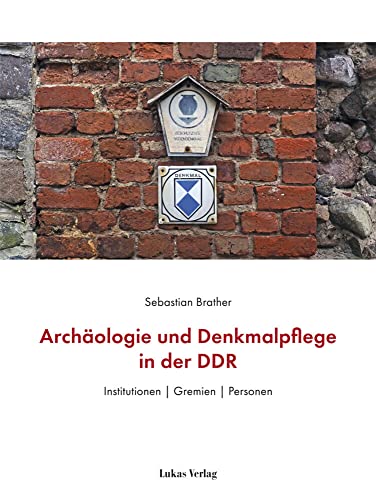 Archäologie und Denkmalpflege in der DDR: Institutionen | Gremien | Personen Archäologie und Denkmalpflege in der DDR: Institutionen | Gremien | Personen von Lukas Verlag