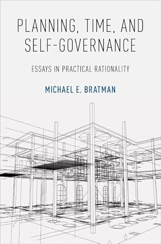 Planning, Time, and Self-Governance: Essays in Practical Rationality