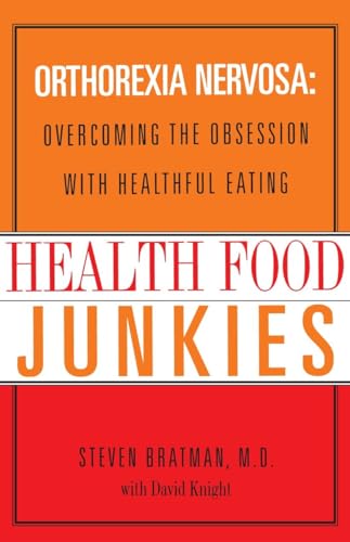 Health Food Junkies: Orthorexia Nervosa: Overcoming the Obsession with Healthful Eating Health Food Junkies: Orthorexia Nervosa: Overcoming the Obsession with Healthful Eating