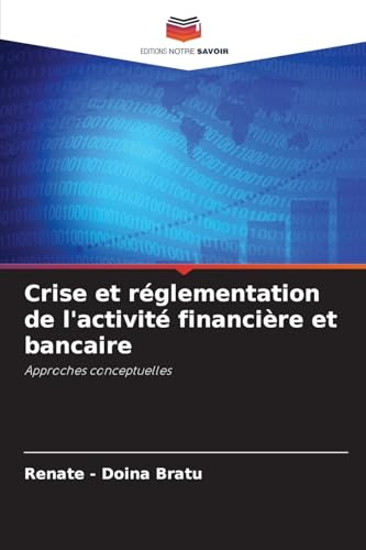 Crise et réglementation de l'activité financière et bancaire: Approches conceptuelles von Editions Notre Savoir