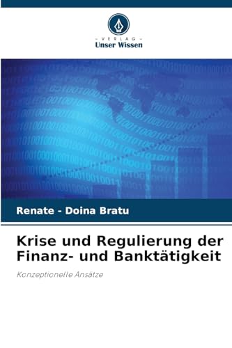 Krise und Regulierung der Finanz- und Banktätigkeit: Konzeptionelle Ansätze von Verlag Unser Wissen