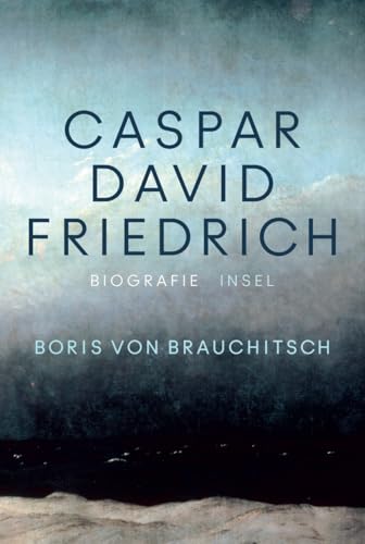 Caspar David Friedrich: Eine Biografie | Zum 250. Geburtstag | Mit über 100 farbigen Abbildungen