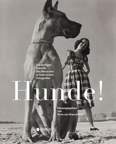 Hunde!: Die einzigen Freunde des Menschen in historischen Fotografien