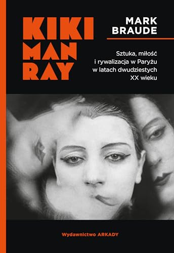 Kiki Man Ray: Sztuka, miłość i rywalizacja w Paryżu w latach dwudziestych XX wieku. von Arkady